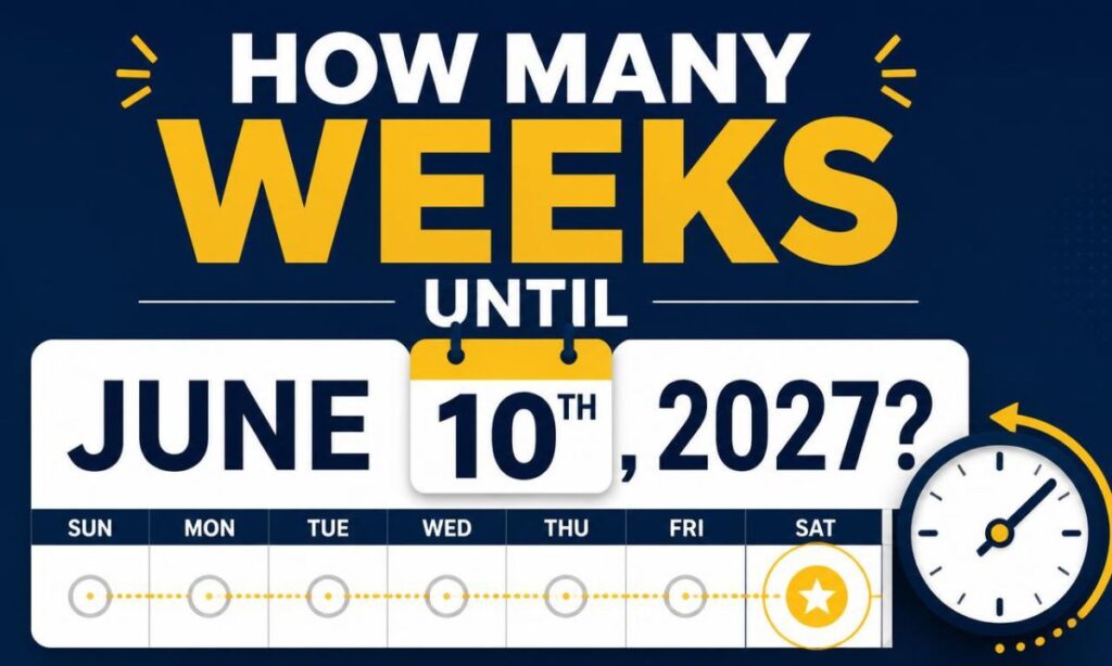 how-many-weeks-until-june-10th-2027
